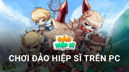 Trải nghiệm tựa game Đảo Hiệp Sĩ trên PC với BlueStacks