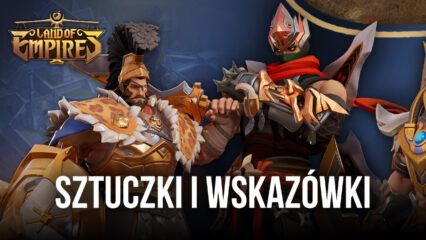 Sztuczki i wskazówki do gry Land of Empires: Immortal