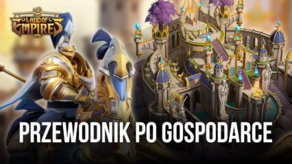 Land of Empires: Immortal – przewodnik po gospodarce Twojego imperium