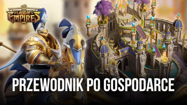 Land of Empires: Immortal – przewodnik po gospodarce Twojego imperium