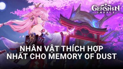 Genshin Impact: Nhân vật nào thích hợp nhất cho Memory of Dust?