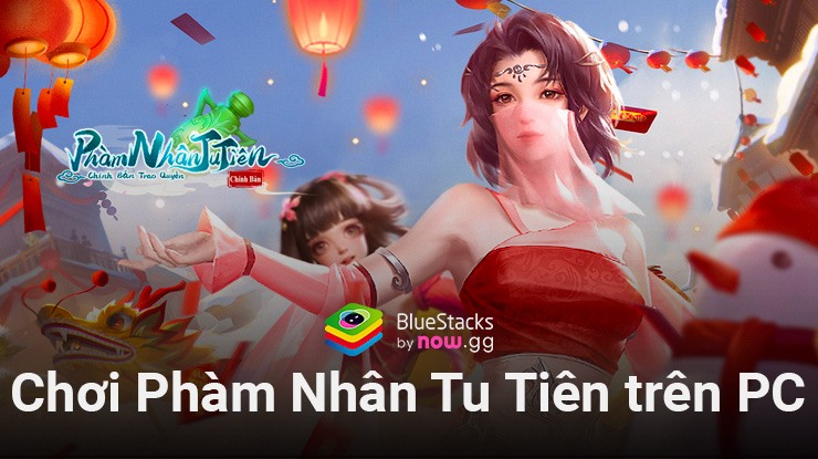 Bước vào hành trình tu tiên khi chơi Phàm Nhân Tu Tiên trên PC với BlueStacks