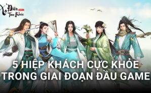 Xạ Điêu Tam Khúc: 5 Hiệp Khách cực khỏe và dễ chơi trong giai đoạn đầu game