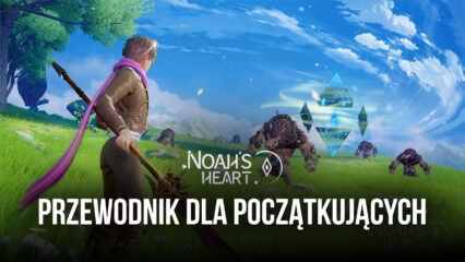 Poradnik dla początkujących w Noah’s Heart – porady, wskazówki i strategie na dobry start w tej zupełnie nowej grze mobilnej MMORPG