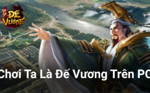 Ta Là Đế Vương: Trải nghiệm làm quân vương trên PC cùng BlueStacks