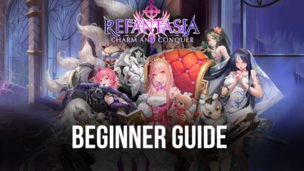 BlueStacks’ Beginners Guide to Playing Refantasia: Charm and Conquer