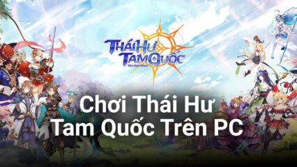 Trải nghiệm Thái Hư Tam Quốc trên PC cùng BlueStacks