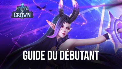 Conseils et Astuces pour les Débutants dans Heroes of Crown – Le Guide Idéal pour Bien Commencer Votre Partie