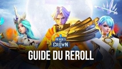 Guide du Reroll dans Heroes of Crown VNG – Comment Obtenir les Meilleurs Personnages dès le Début du Jeu