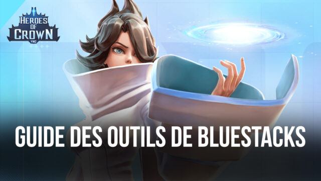 Heroes of Crown VNG sur PC – Comment Améliorer Votre Gameplay avec les Outils de BlueStacks