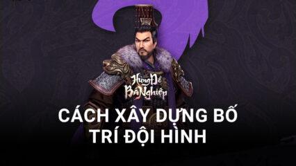 Hùng Đồ Bá Nghiệp: Cơ bản về cách xây dựng bố trí đội hình trong game