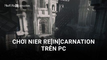 Cùng chơi “bom tấn” NieR Re[in]carnation trên PC với BlueStacks