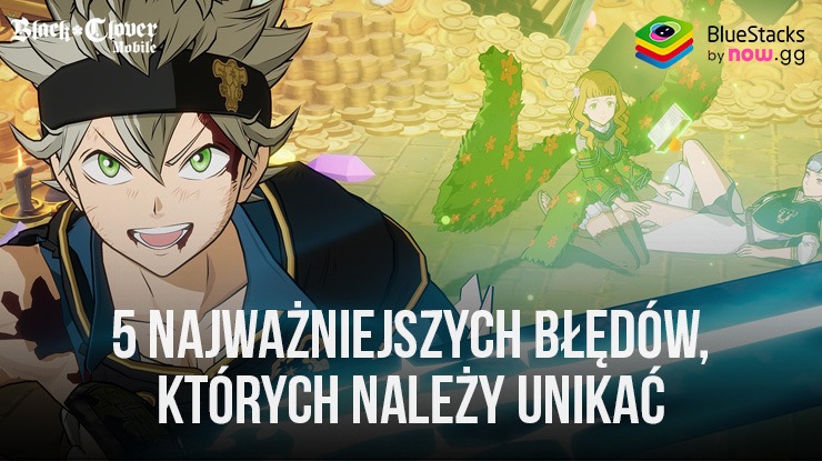 Black Clover M – 5 błędów, których należy unikać we wczesnej fazie gry