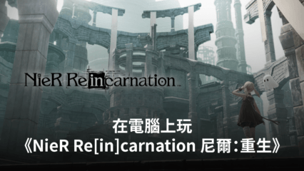 如何使用BlueStacks在電腦上玩《NieR Re[in]carnation 尼爾：重生》