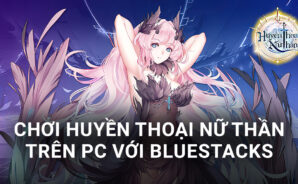 Cùng chơi Huyền Thoại Nữ Thần trên PC với BlueStacks