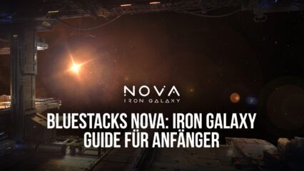 Der BlueStacks Guide für Anfänger zum Spielen von Nova: Iron Galaxy