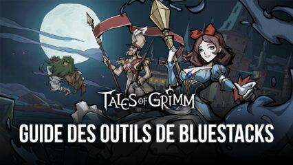 Le Guides des Outils de BlueStacks pour Jouer à Tales of Grimm sur PC – Comment Améliorer Votre Expérience de Jeu