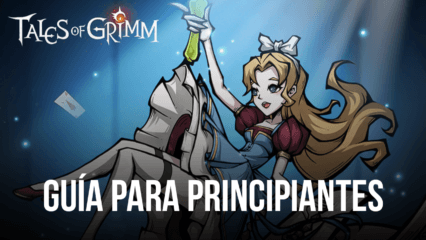 Guía para principiantes de Tales of Grimm, los mejores consejos, trucos y estrategias