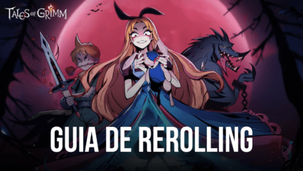 Guia de Rerolling para Tales of Grimm: desbloquea los mejores personajes desde el principio