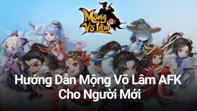 Mộng Võ Lâm AFK: Hướng dẫn game thủ mới chơi trên PC