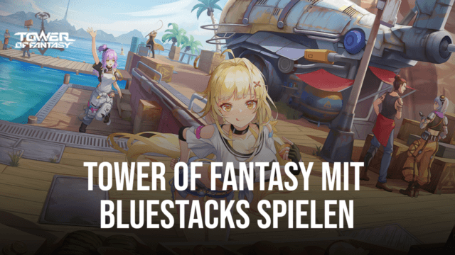 Wie man Tower of Fantasy Global auf dem PC mit BlueStacks spielt