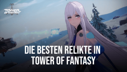 Beste Relikte in Tower of Fantasy in der Rangliste