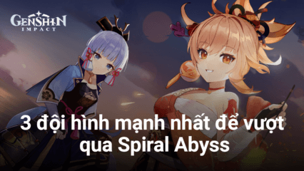 Genshin Impact: 3 đội hình mạnh nhất để vượt qua Spiral Abyss