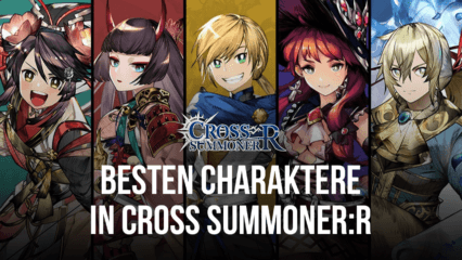 Cross Summoner:R Tierliste – Die besten Charaktere im Spiel zum Rerollen