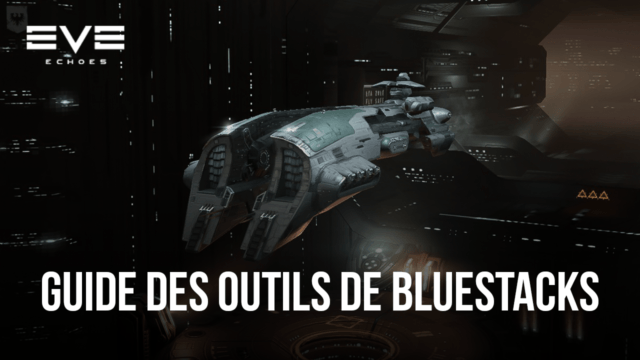 Le Guide d’Utilisation de BlueStacks pour EVE Echoes sur PC – Optimisez Votre Expérience de Jeu sur Notre Emulateur Android