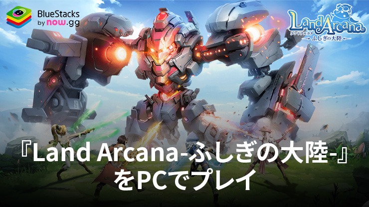 BlueStacksを使ってPCで『Land Arcana-ふしぎの大陸-』を遊ぼう