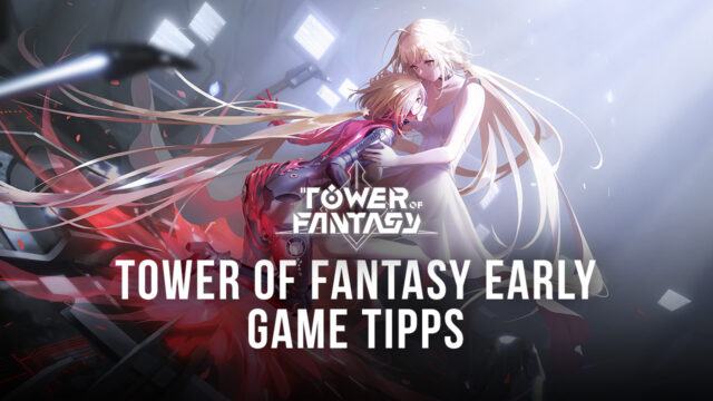 Tower of Fantasy – Tipps für das beste Early Game