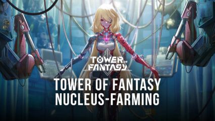 Tower of Fantasy – Nucleus-Farming-Guide