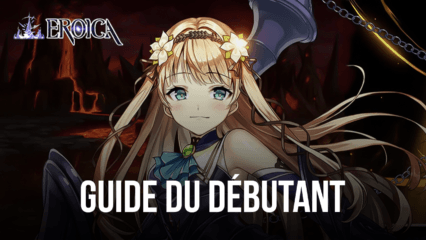 Le Guide du Débutant pout Eroica – Découvrez Comment Progresser Facilement dans le Jeu