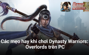 Các mẹo hay bạn nên biết nếu muốn xưng bá trong Dynasty Warriors: Overlords