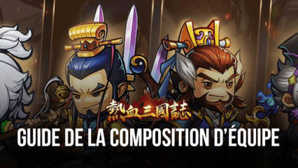 Three Kingdoms: Art of War – Le Guide de la Composition d’Equipe