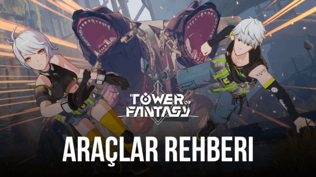 Tower of Fantasy Oyunundaki Tüm Araçlar ve Onları Elde Etme Yöntemleri