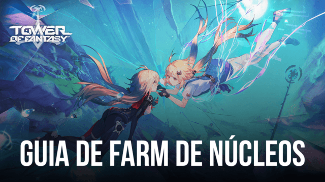 Tower of Fantasy: guia de farm de Núcleos
