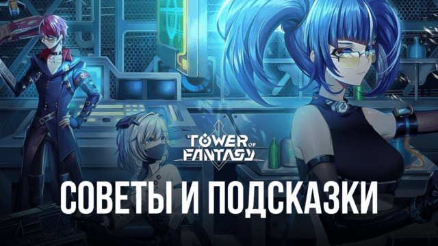 Советы и подсказки по игре Tower of Fantasy на BlueStacks. Как быстро прогрессировать и продвигаться по уровням?