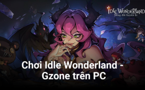 Trải nghiệm game “thần tiên đen tối” Idle Wonderland – Gzone trên PC