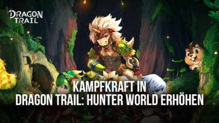 Wie erhöhe ich die Kampfkraft in Dragon Trail: Hunter World