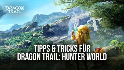 Tipps & Tricks damit du Experte in Dragon Trail: Hunter World wirst
