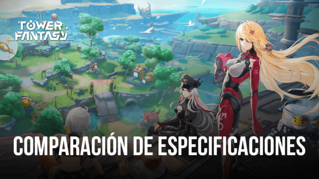 Comparación de especificaciones de Tower of Fantasy – Consigue la mejor experiencia con BlueStacks, sin necesidad de una PC Gamer