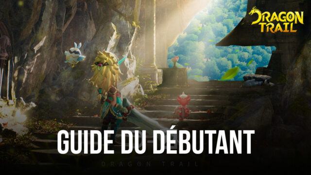 Le Guide du Débutant de BlueStacks pour Jouer à Dragon Trail: Hunter World