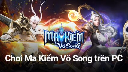 Trải nghiệm Ma Kiếm Vô Song trên PC với BlueStacks