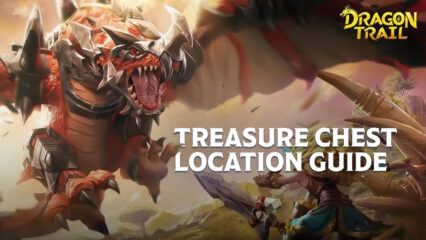 Dragon Trail: Hunter World Treasure Chest Location Guide – Where to Find The Treasures Chests In the Game
