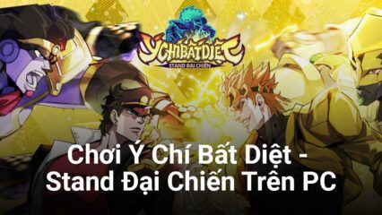 Ý Chí Bất Diệt – Stand Đại Chiến: Đến với thế giới JoJo’s trên PC cùng BlueStacks