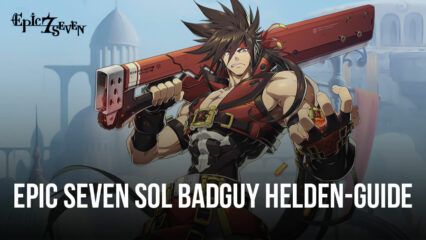 Epic Seven Sol Badguy Helden-Guide – Fähigkeiten, Builds, Teamempfehlungen und mehr