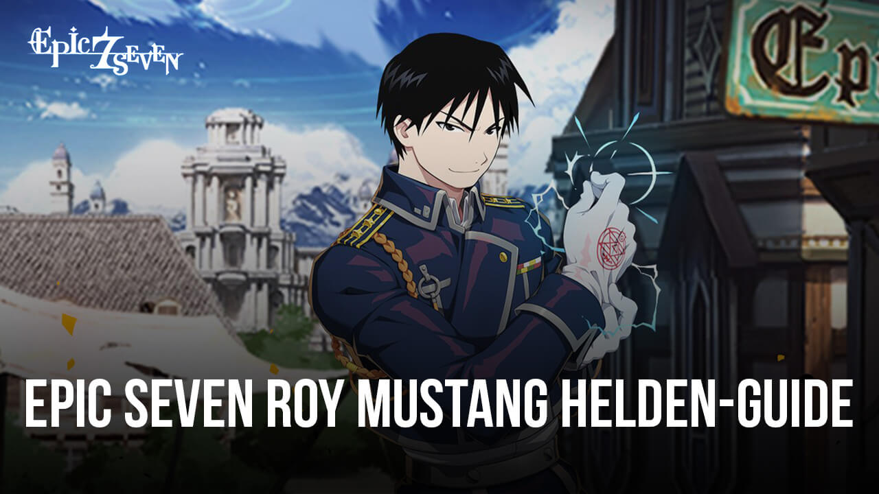 Epic Seven Roy Mustang Helden-Guide - Fähigkeiten, Builds, Teamempfehlungen und mehr