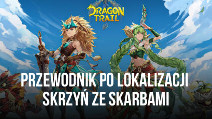 Przewodnik po lokalizacji skrzyni skarbów do Dragon Trail: Hunter World – gdzie znaleźć skrzynie skarbów w grze