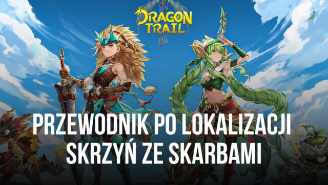 Przewodnik po lokalizacji skrzyni skarbów do Dragon Trail: Hunter World – gdzie znaleźć skrzynie skarbów w grze